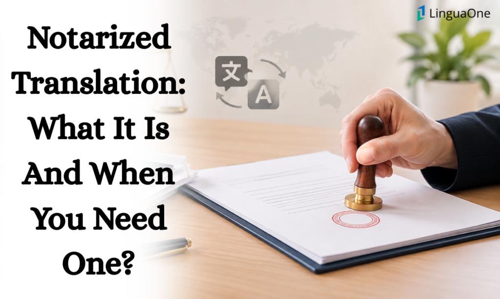 Notarized Translation: What It Is And When You Need One?